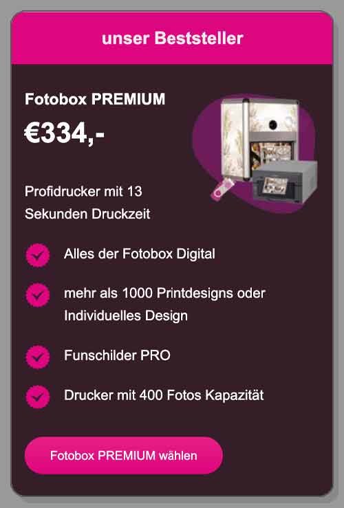 Fotobox Premium €334,- alle Leistungen der Fotobox Digital + zusätzliche Auswahl aus mehr als 1000 stylishen Printdesigns. Alternativ erstellen wir ein individuelles Printdesign nach Ihrem Thema und Farbstil. Die Funschilder PRO sind hochwertig und halten auch noch lange nach der Feier. Unser Profidrucker druckt in 13 Sekunden und hat eine hohe Kapazität von 400 Fotos!